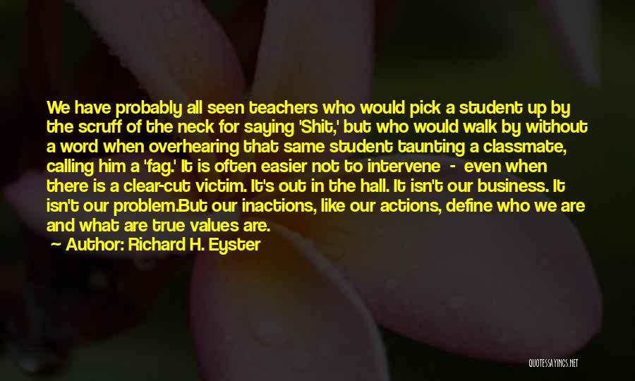 Richard H. Eyster Quotes: We Have Probably All Seen Teachers Who Would Pick A Student Up By The Scruff Of The Neck For Saying