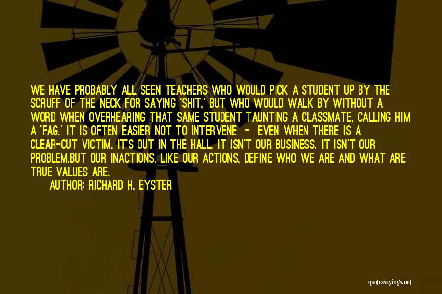 Richard H. Eyster Quotes: We Have Probably All Seen Teachers Who Would Pick A Student Up By The Scruff Of The Neck For Saying