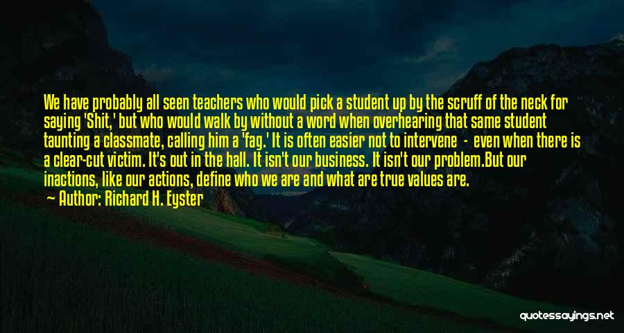 Richard H. Eyster Quotes: We Have Probably All Seen Teachers Who Would Pick A Student Up By The Scruff Of The Neck For Saying