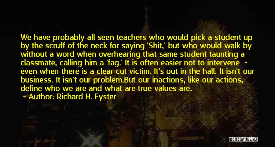 Richard H. Eyster Quotes: We Have Probably All Seen Teachers Who Would Pick A Student Up By The Scruff Of The Neck For Saying