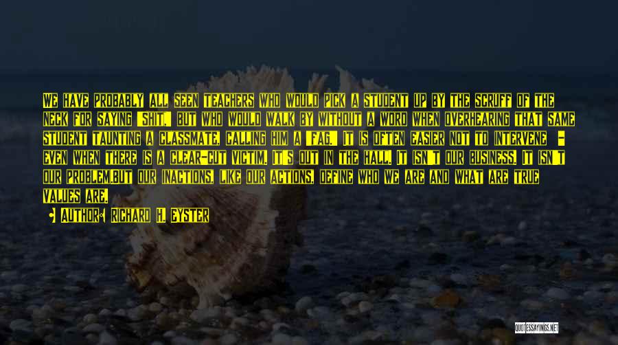Richard H. Eyster Quotes: We Have Probably All Seen Teachers Who Would Pick A Student Up By The Scruff Of The Neck For Saying