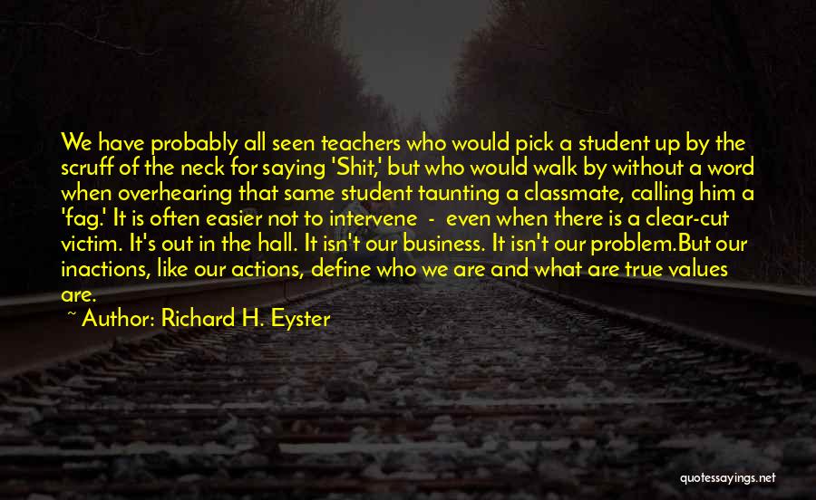 Richard H. Eyster Quotes: We Have Probably All Seen Teachers Who Would Pick A Student Up By The Scruff Of The Neck For Saying