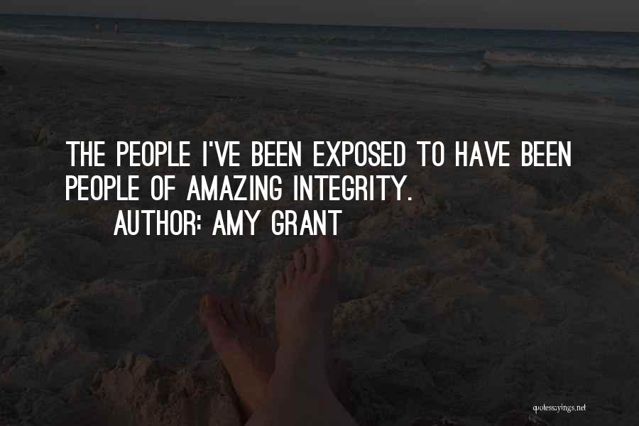 Amy Grant Quotes: The People I've Been Exposed To Have Been People Of Amazing Integrity.