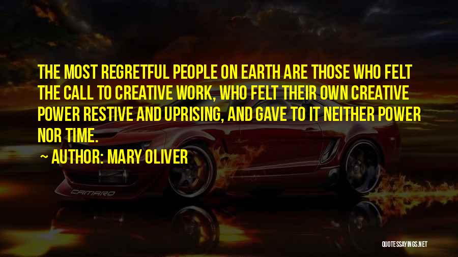 Mary Oliver Quotes: The Most Regretful People On Earth Are Those Who Felt The Call To Creative Work, Who Felt Their Own Creative