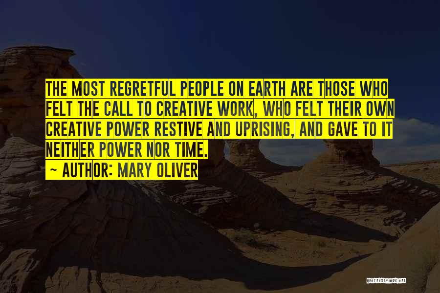 Mary Oliver Quotes: The Most Regretful People On Earth Are Those Who Felt The Call To Creative Work, Who Felt Their Own Creative