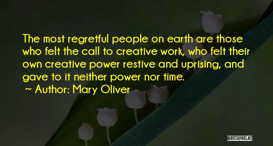 Mary Oliver Quotes: The Most Regretful People On Earth Are Those Who Felt The Call To Creative Work, Who Felt Their Own Creative