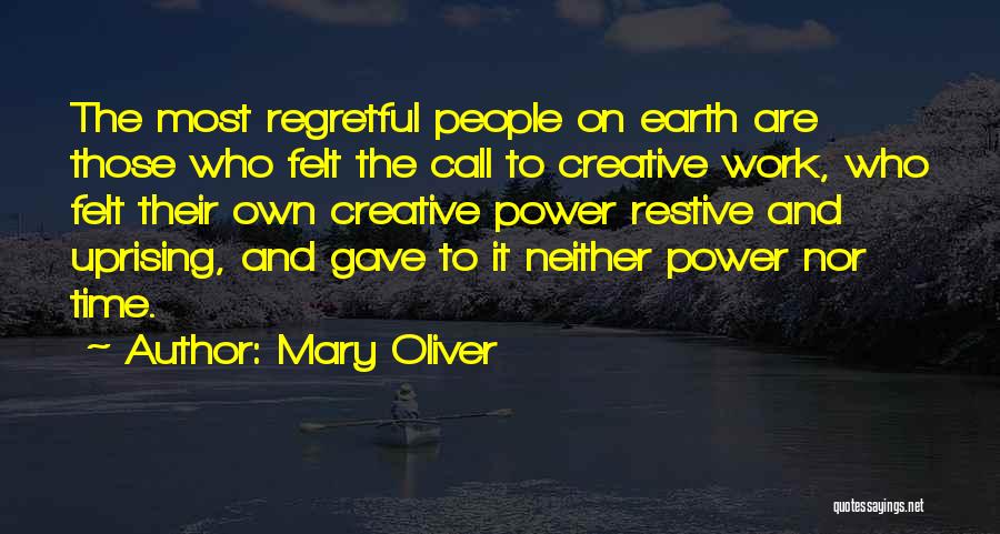 Mary Oliver Quotes: The Most Regretful People On Earth Are Those Who Felt The Call To Creative Work, Who Felt Their Own Creative