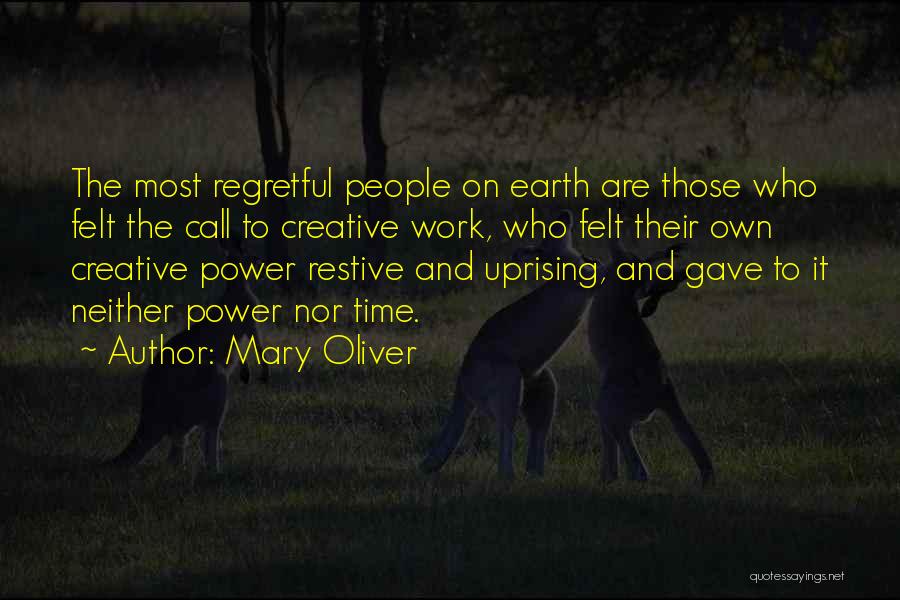 Mary Oliver Quotes: The Most Regretful People On Earth Are Those Who Felt The Call To Creative Work, Who Felt Their Own Creative