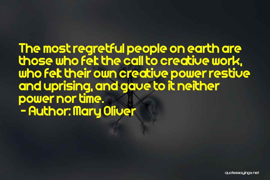 Mary Oliver Quotes: The Most Regretful People On Earth Are Those Who Felt The Call To Creative Work, Who Felt Their Own Creative