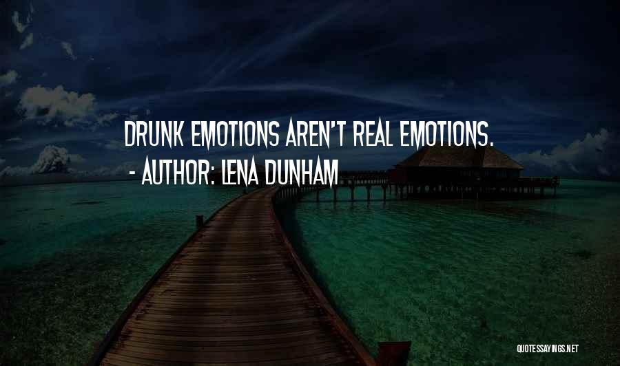 Lena Dunham Quotes: Drunk Emotions Aren't Real Emotions.
