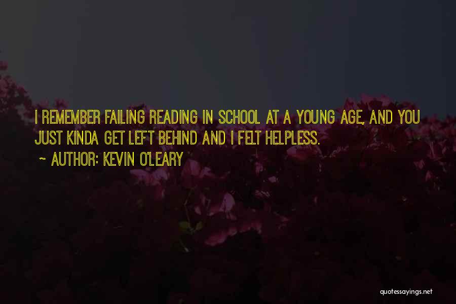 Kevin O'Leary Quotes: I Remember Failing Reading In School At A Young Age, And You Just Kinda Get Left Behind And I Felt