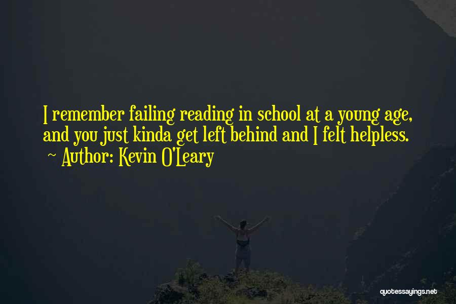 Kevin O'Leary Quotes: I Remember Failing Reading In School At A Young Age, And You Just Kinda Get Left Behind And I Felt