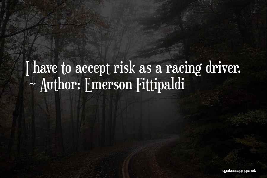 Emerson Fittipaldi Quotes: I Have To Accept Risk As A Racing Driver.