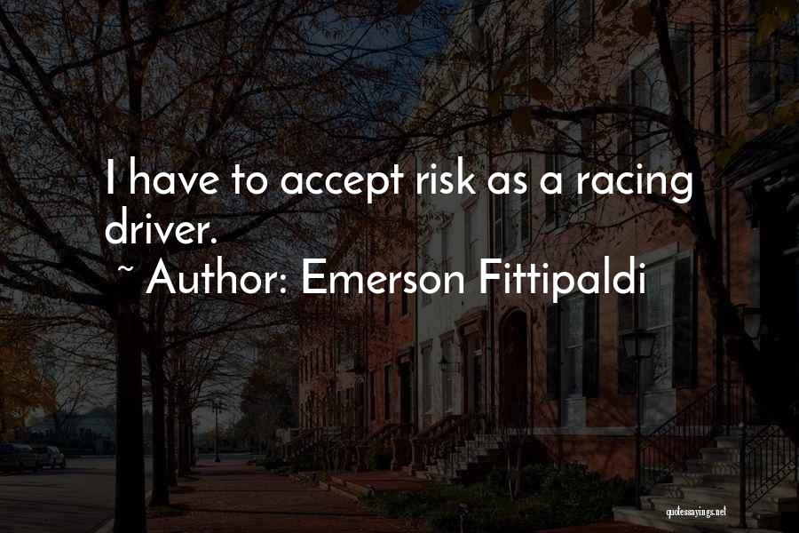 Emerson Fittipaldi Quotes: I Have To Accept Risk As A Racing Driver.