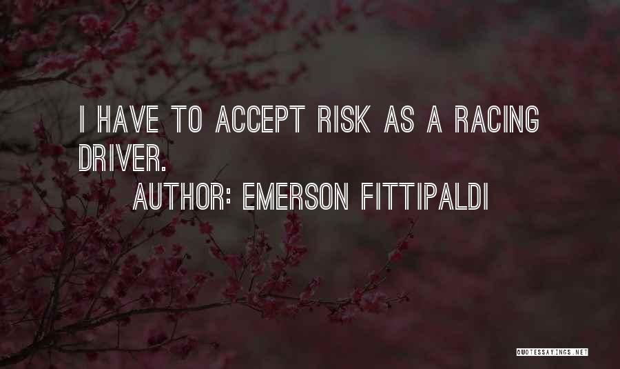 Emerson Fittipaldi Quotes: I Have To Accept Risk As A Racing Driver.