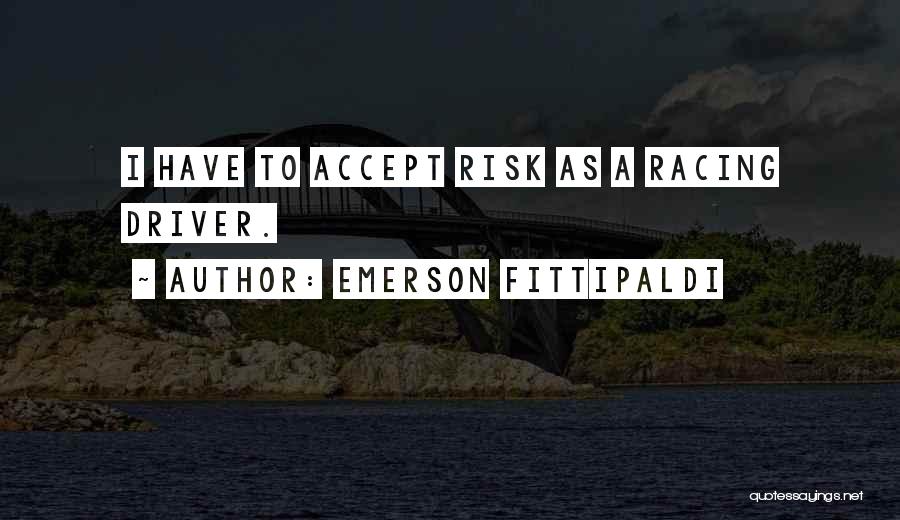 Emerson Fittipaldi Quotes: I Have To Accept Risk As A Racing Driver.