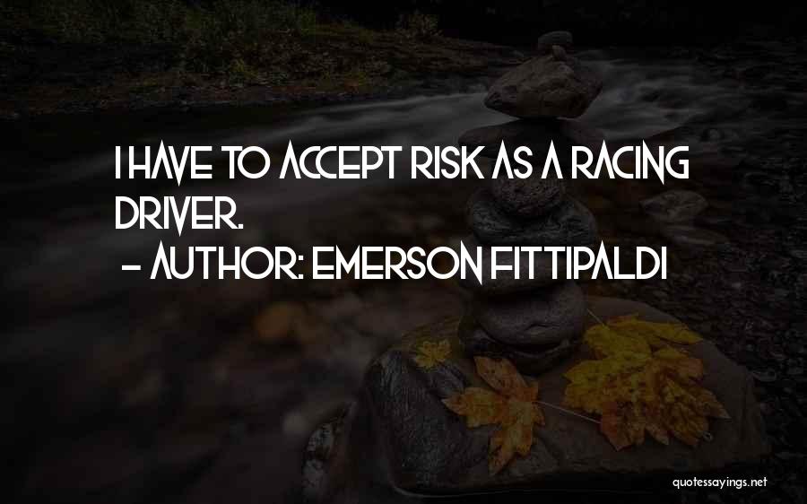 Emerson Fittipaldi Quotes: I Have To Accept Risk As A Racing Driver.