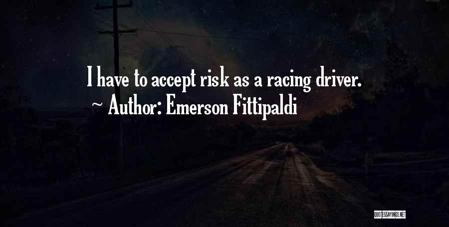 Emerson Fittipaldi Quotes: I Have To Accept Risk As A Racing Driver.