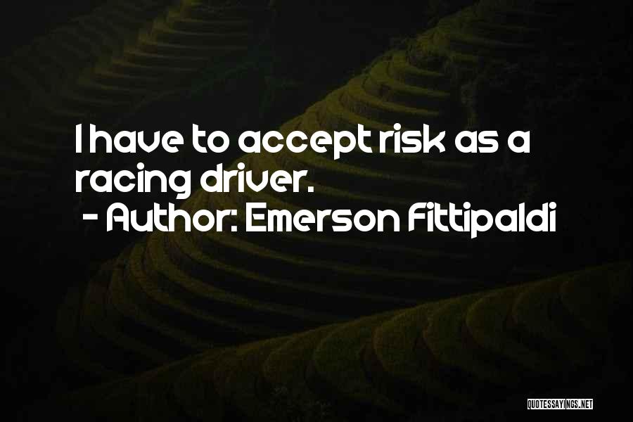 Emerson Fittipaldi Quotes: I Have To Accept Risk As A Racing Driver.