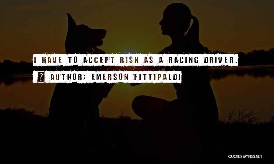 Emerson Fittipaldi Quotes: I Have To Accept Risk As A Racing Driver.