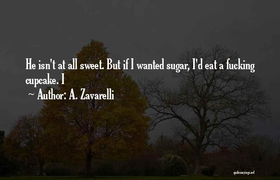 A. Zavarelli Quotes: He Isn't At All Sweet. But If I Wanted Sugar, I'd Eat A Fucking Cupcake. I