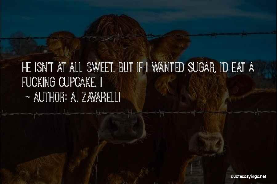 A. Zavarelli Quotes: He Isn't At All Sweet. But If I Wanted Sugar, I'd Eat A Fucking Cupcake. I