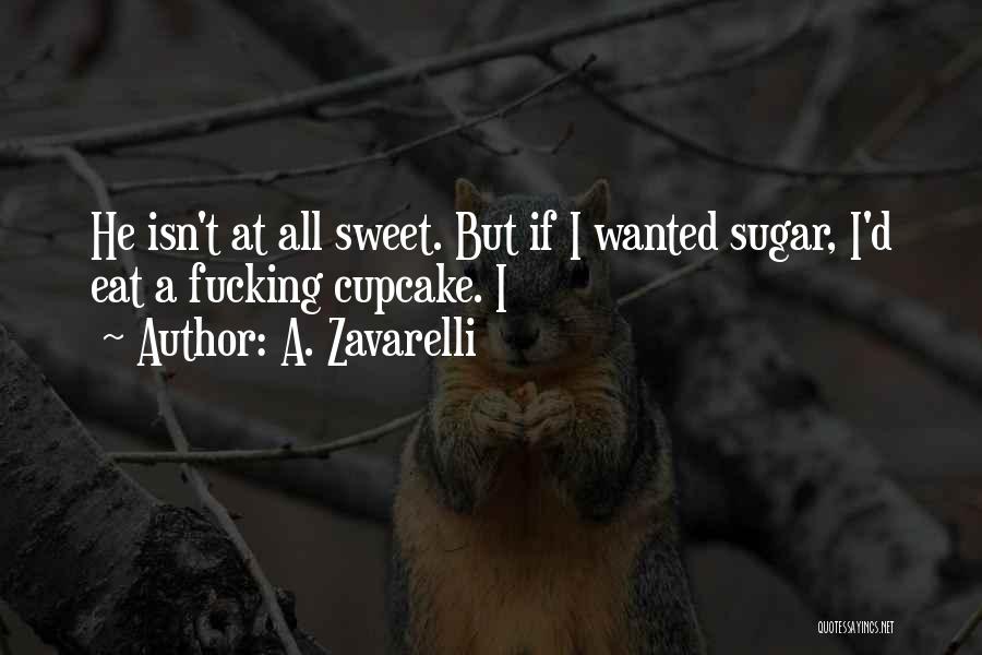 A. Zavarelli Quotes: He Isn't At All Sweet. But If I Wanted Sugar, I'd Eat A Fucking Cupcake. I