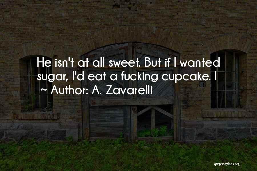 A. Zavarelli Quotes: He Isn't At All Sweet. But If I Wanted Sugar, I'd Eat A Fucking Cupcake. I