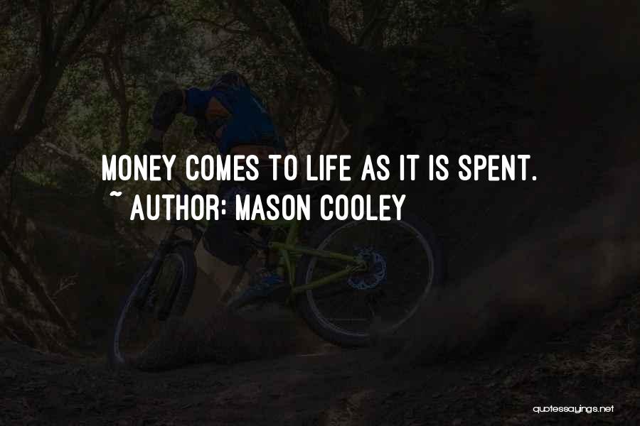Mason Cooley Quotes: Money Comes To Life As It Is Spent.
