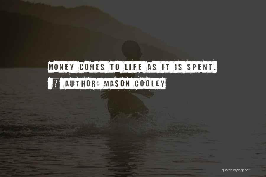 Mason Cooley Quotes: Money Comes To Life As It Is Spent.