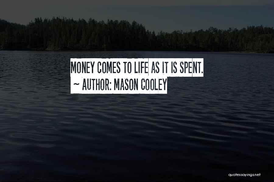 Mason Cooley Quotes: Money Comes To Life As It Is Spent.