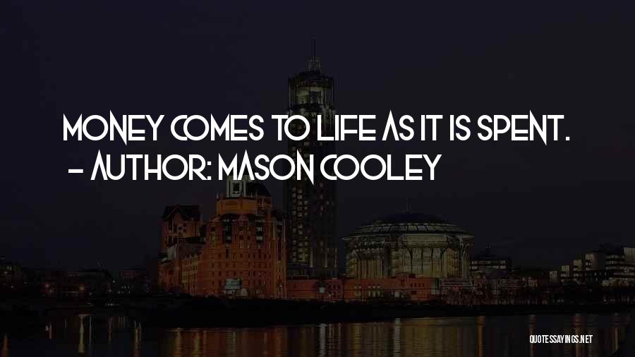 Mason Cooley Quotes: Money Comes To Life As It Is Spent.
