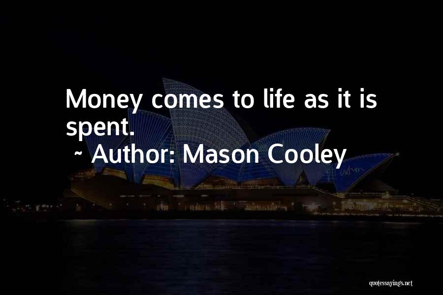 Mason Cooley Quotes: Money Comes To Life As It Is Spent.