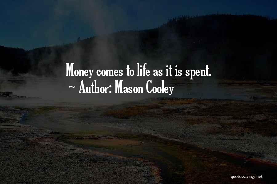 Mason Cooley Quotes: Money Comes To Life As It Is Spent.