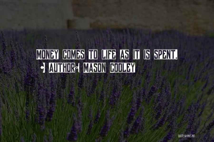 Mason Cooley Quotes: Money Comes To Life As It Is Spent.