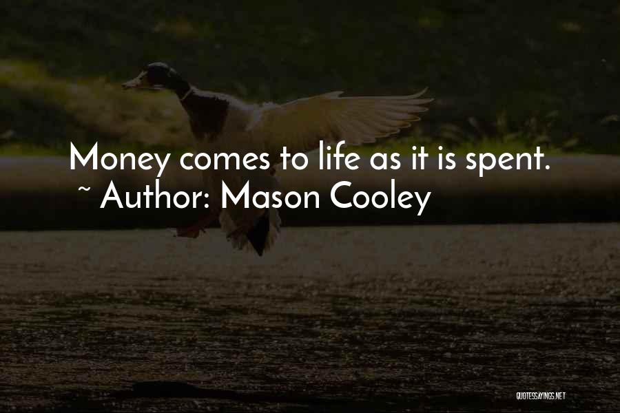 Mason Cooley Quotes: Money Comes To Life As It Is Spent.
