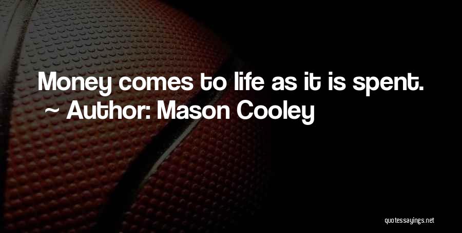 Mason Cooley Quotes: Money Comes To Life As It Is Spent.