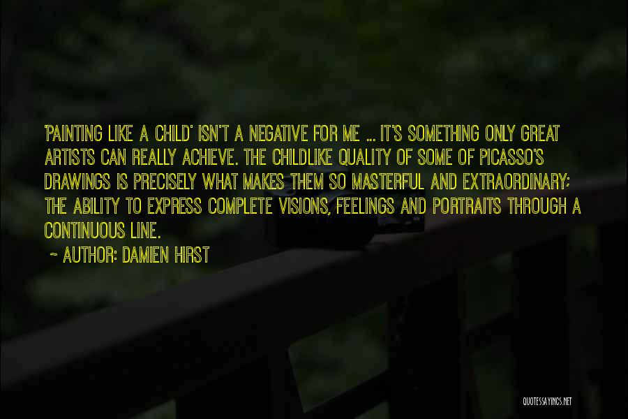 Damien Hirst Quotes: 'painting Like A Child' Isn't A Negative For Me ... It's Something Only Great Artists Can Really Achieve. The Childlike