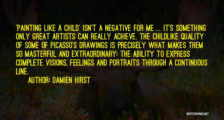 Damien Hirst Quotes: 'painting Like A Child' Isn't A Negative For Me ... It's Something Only Great Artists Can Really Achieve. The Childlike