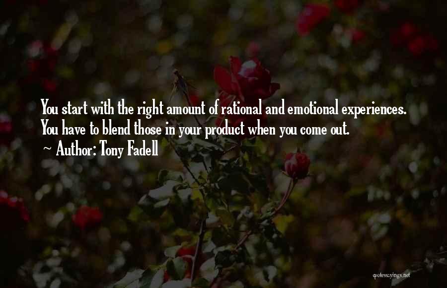 Tony Fadell Quotes: You Start With The Right Amount Of Rational And Emotional Experiences. You Have To Blend Those In Your Product When