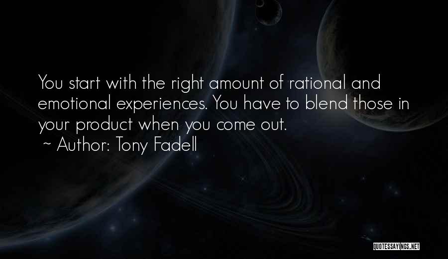 Tony Fadell Quotes: You Start With The Right Amount Of Rational And Emotional Experiences. You Have To Blend Those In Your Product When