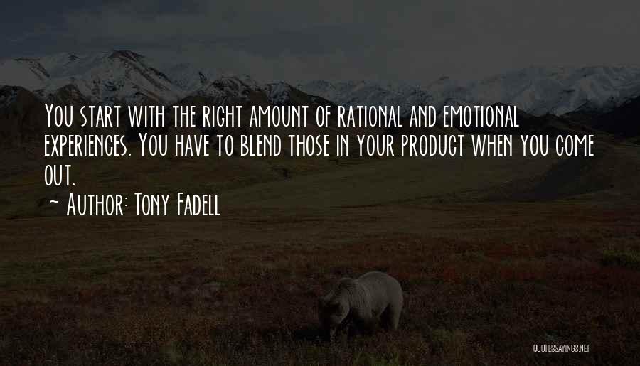 Tony Fadell Quotes: You Start With The Right Amount Of Rational And Emotional Experiences. You Have To Blend Those In Your Product When