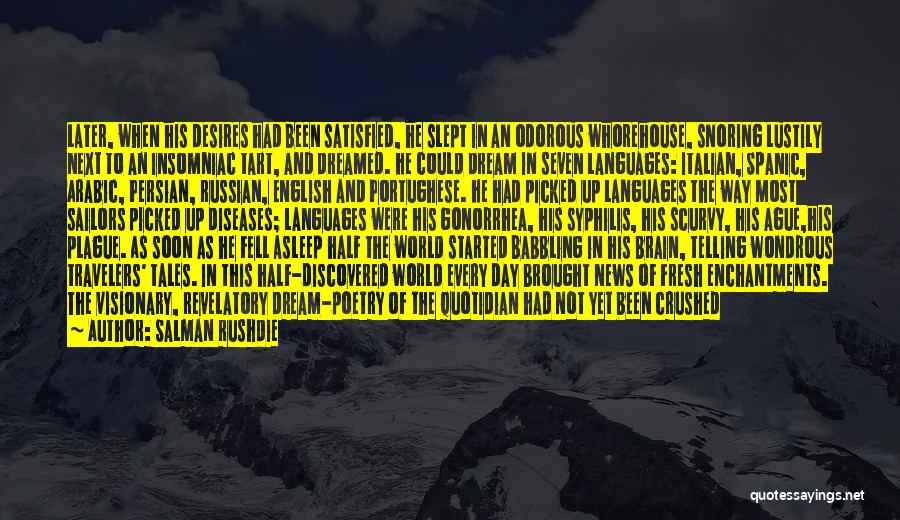 Salman Rushdie Quotes: Later, When His Desires Had Been Satisfied, He Slept In An Odorous Whorehouse, Snoring Lustily Next To An Insomniac Tart,