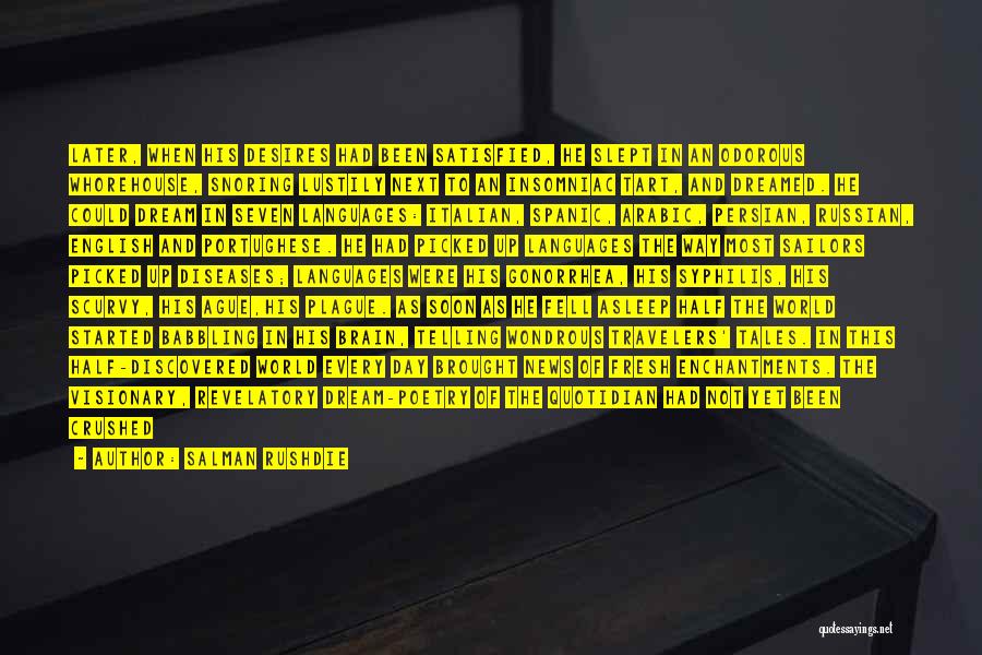 Salman Rushdie Quotes: Later, When His Desires Had Been Satisfied, He Slept In An Odorous Whorehouse, Snoring Lustily Next To An Insomniac Tart,