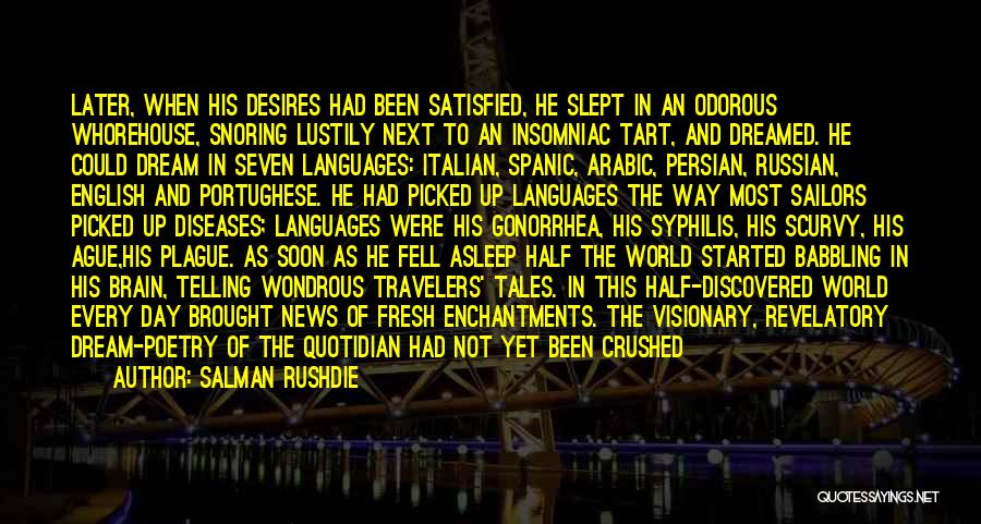 Salman Rushdie Quotes: Later, When His Desires Had Been Satisfied, He Slept In An Odorous Whorehouse, Snoring Lustily Next To An Insomniac Tart,