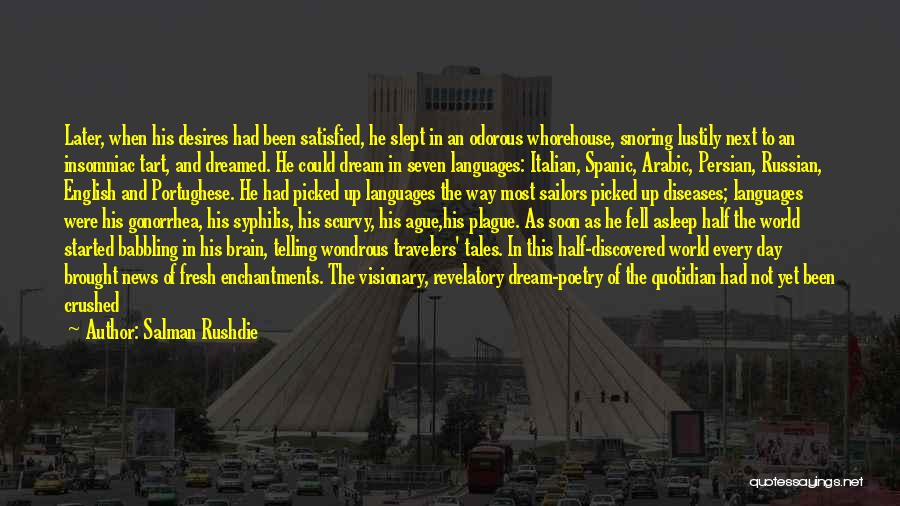 Salman Rushdie Quotes: Later, When His Desires Had Been Satisfied, He Slept In An Odorous Whorehouse, Snoring Lustily Next To An Insomniac Tart,