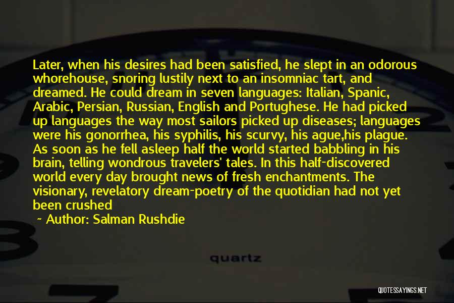 Salman Rushdie Quotes: Later, When His Desires Had Been Satisfied, He Slept In An Odorous Whorehouse, Snoring Lustily Next To An Insomniac Tart,