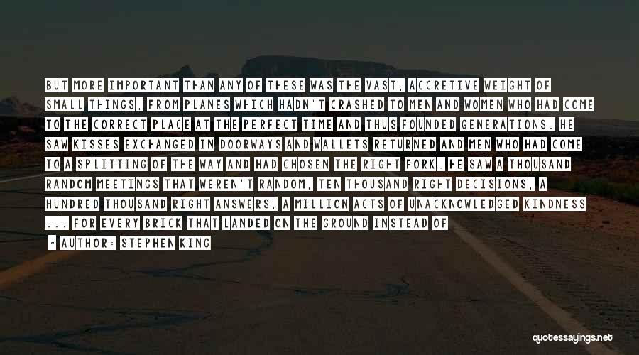 Stephen King Quotes: But More Important Than Any Of These Was The Vast, Accretive Weight Of Small Things, From Planes Which Hadn't Crashed