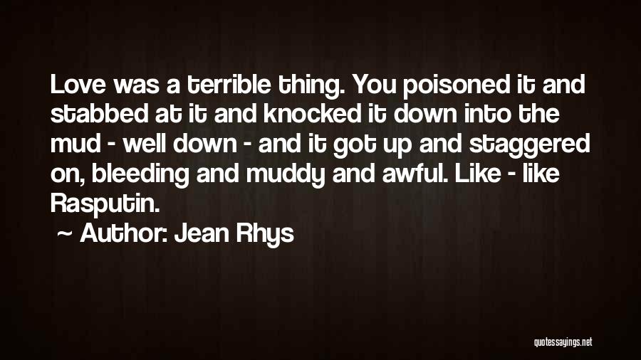 Jean Rhys Quotes: Love Was A Terrible Thing. You Poisoned It And Stabbed At It And Knocked It Down Into The Mud -