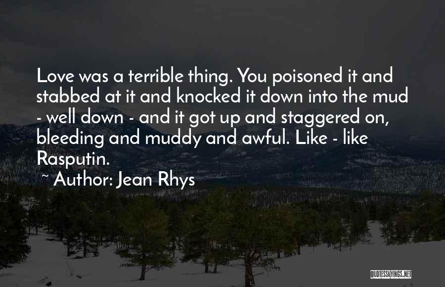 Jean Rhys Quotes: Love Was A Terrible Thing. You Poisoned It And Stabbed At It And Knocked It Down Into The Mud -